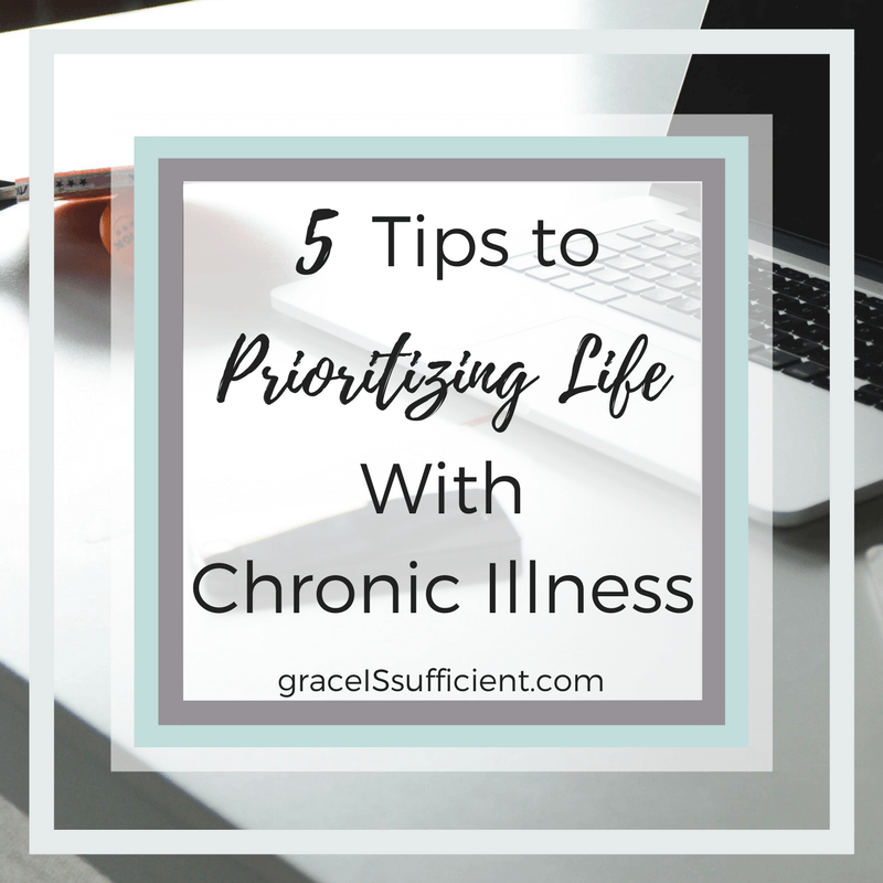 5 Tips To Prioritizing Life With Chronic Illness