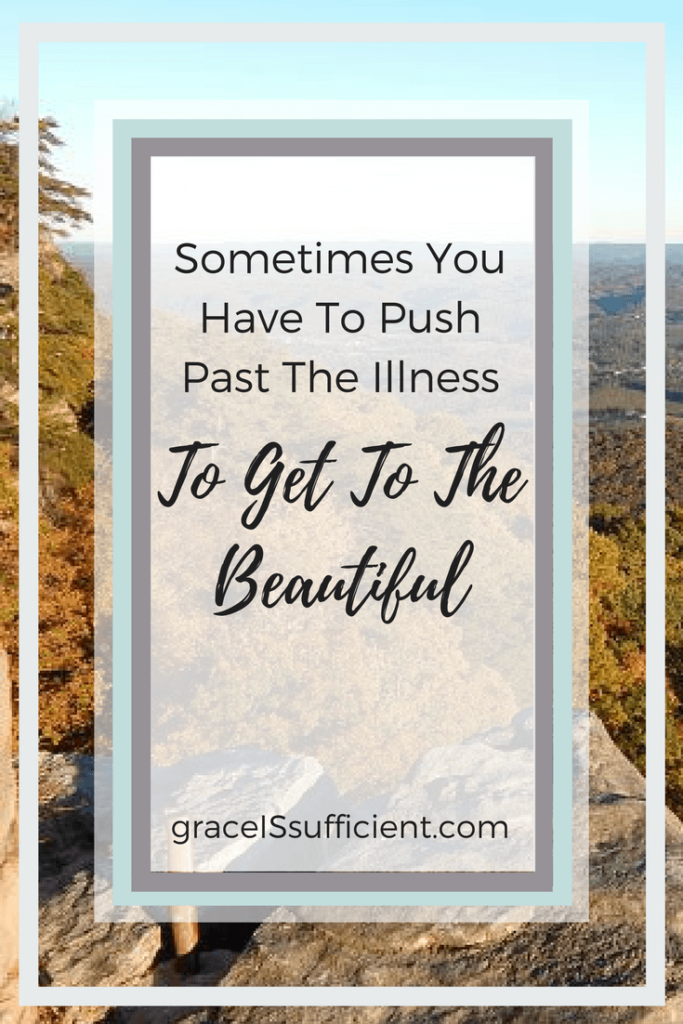 sometimes you have to push past the illness