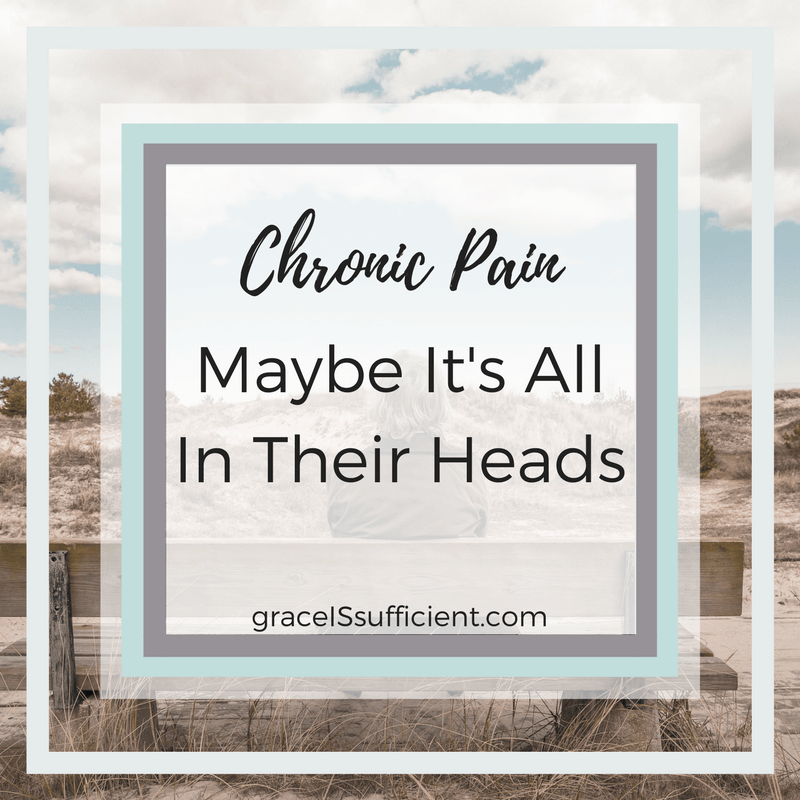 Chronic Pain – Maybe It’s All In Their Heads
