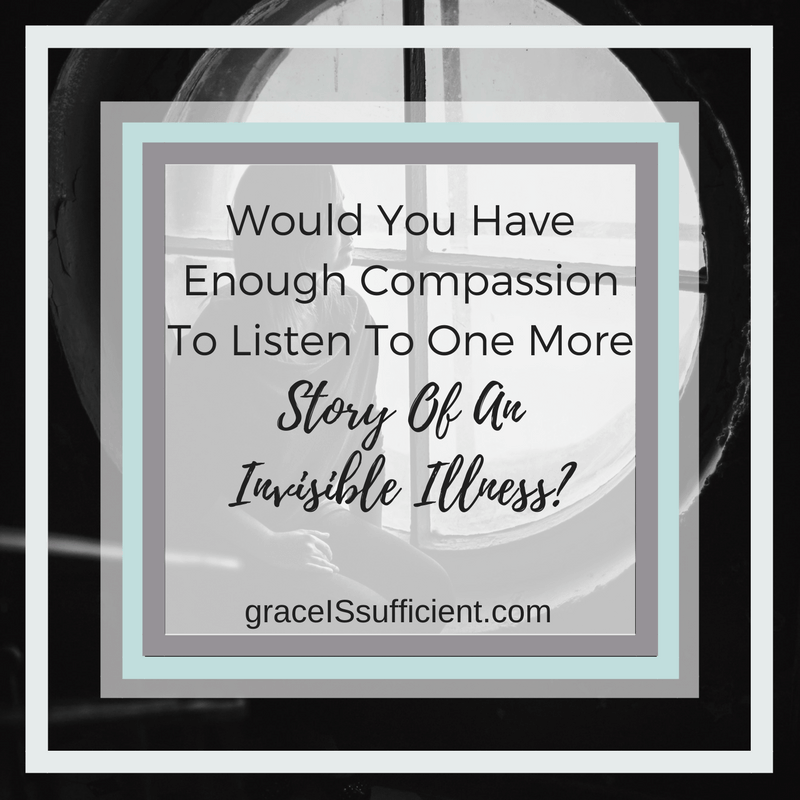 Would You Have Enough Compassion To Listen To One More Story Of An Invisible Illness?