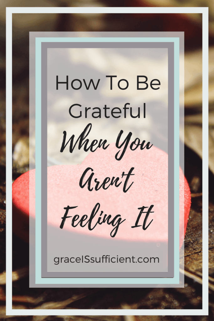 how to be grateful when you aren't feeling it