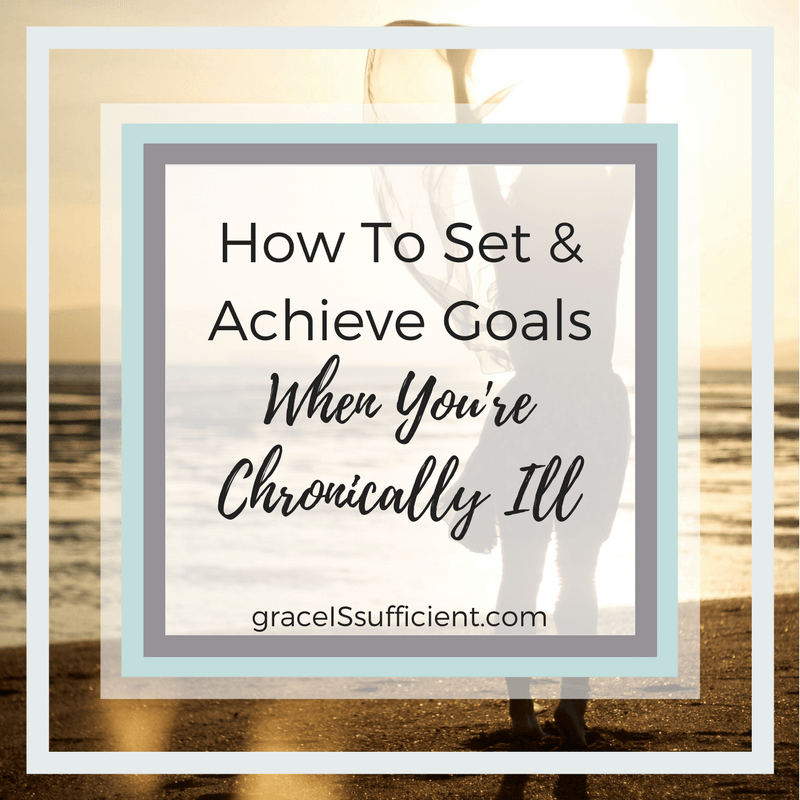 how to set & achieve goals when you're chronically ill