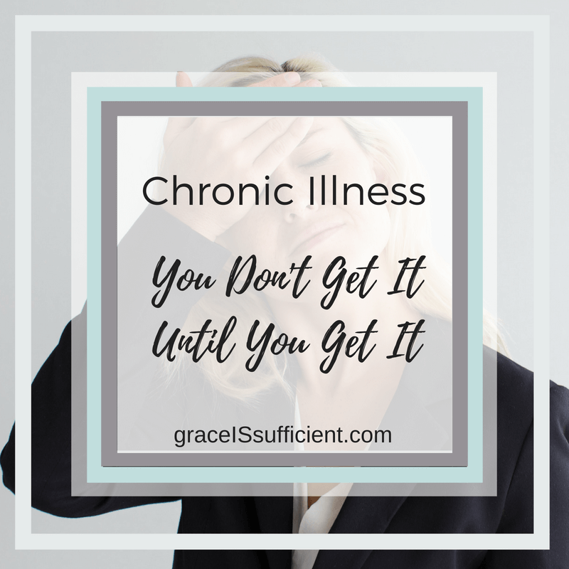 Chronic Illness: You Don’t Get It Until You Get It