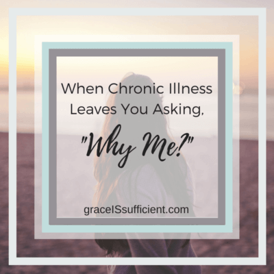 When Chronic Illness Leaves You Asking, “Why Me?”