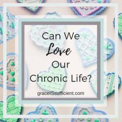 Can We LOVE Our Chronic Life?