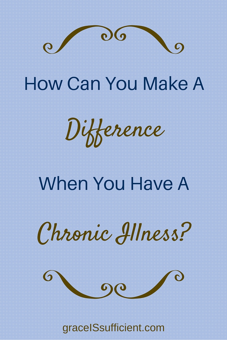 How Can You Make A Difference When You Have A Chronic Illness?
