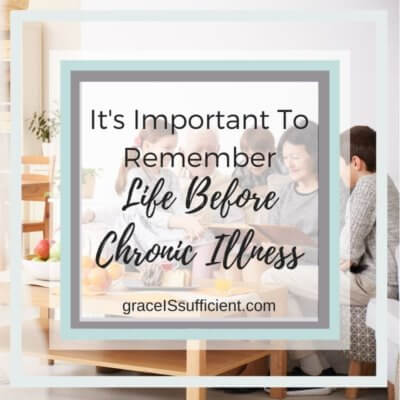 It’s Important To Remember Life Before Chronic Illness