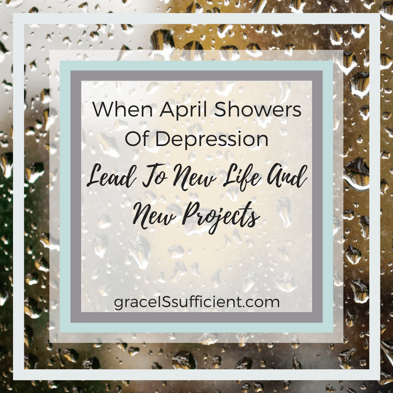 When April Showers Of Depression Lead To New Life And New Projects