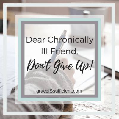 Dear Chronically Ill Friend, Don’t Give Up!