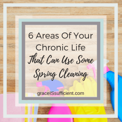 6 Areas Of Your Chronic Life That Could Use Some Spring Cleaning